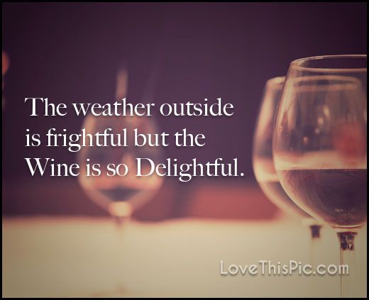 weather is frightful-wine delightful.jpg